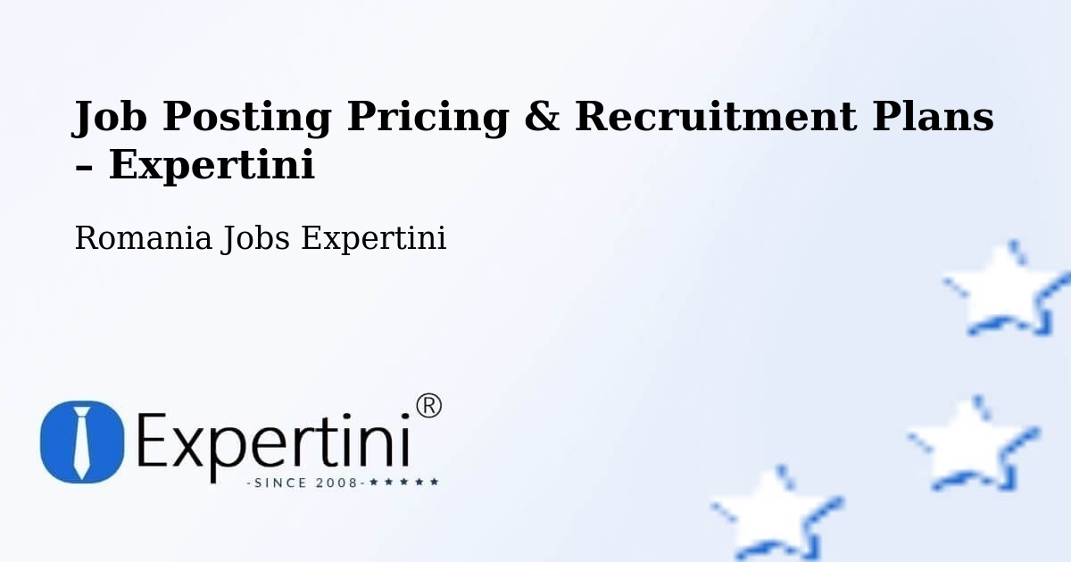 Job Posting Pricing & Recruitment Plans – Comuna Gălăuţaş - Comuna Gălăuţaş, Romania Jobs Expertini