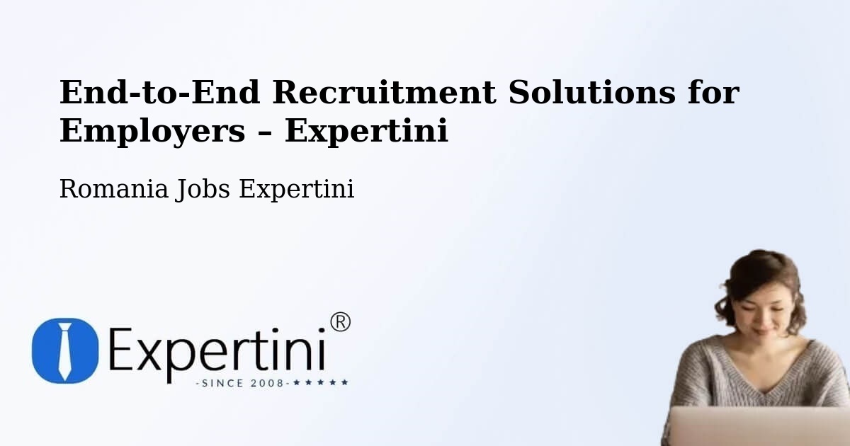Recruitment Solutions for Employers – Comuna Gălăuţaş - Comuna Gălăuţaş, Romania Jobs Expertini